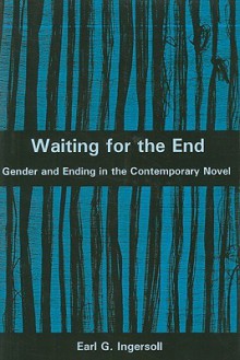 Waiting for the End: Gender and Editing in the Contemporary Novel - Earl G. Ingersoll