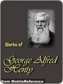 Works of George Alfred Henty - G.A. Henty