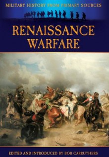 Renaissance Warfare (Military History from Primary Sources) - James Grant, Bob Carruthers