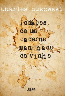 Pedaços de um caderno manchado de vinho - Charles Bukowski, Pedro Gonzaga