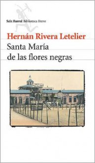 Santa María de las flores negras - Hernán Rivera Letelier