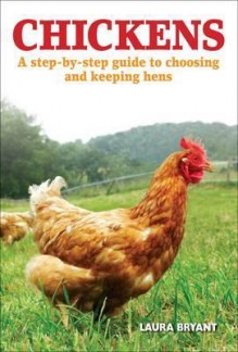 Chickens: A Practical Guide to Keeping Poultry. by Laura Bryant - Laura Bryant