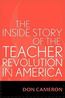 The Inside Story of the Teacher Revolution in America - Don Cameron