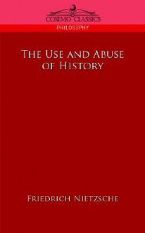 The Use and Abuse of History (paperback) - Friedrich Nietzsche