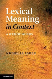 Lexical Meaning in Context: A Web of Words - Nicholas Asher