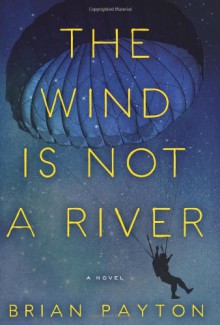 The Wind Is Not a River - Brian Payton