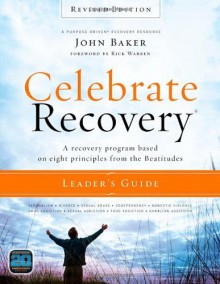 Celebrate Recovery Leader's Guide, Revised Edition: A Recovery Program Based on Eight Principles from the Beatitudes - John Baker