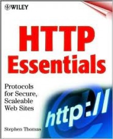 HTTP Essentials: Protocols for Secure, Scaleable Web Sites - Stephen A. Thomas, Stephen Thomas