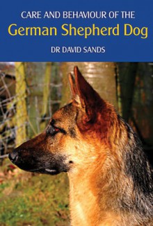 Care and Behaviour of the German Shepherd Dog - David Sands