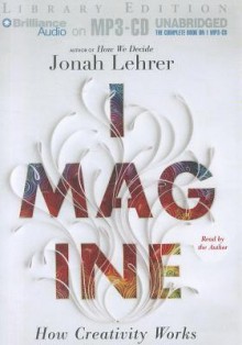 Imagine: How Creativity Works - Jonah Lehrer