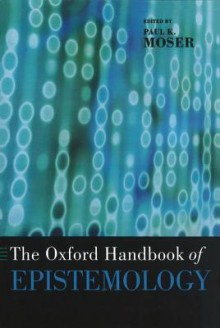 The Oxford Handbook of Epistemology (Oxford Handbooks in Philosophy) - Paul K. Moser