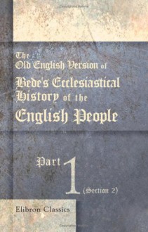 The Old English Version of Bede's Ecclesiastical History of the English People, Part 1 - Bede