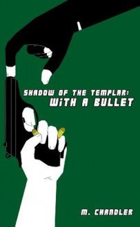 With A Bullet: Shadow of the Templar - M. Chandler