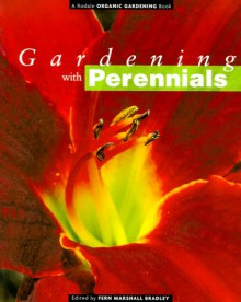 Gardening with Perennials: Creating Beautiful Flower Gardens for Every Part of Your Yard (Rodale Organic Gardening Books) - Fern Marshall Bradley