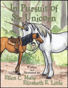 In Pursuit of Sir Unicorn - Ellen C. Maze, Elizabeth E. Little