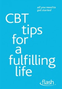 CBT Tips for a Fulfilling Life: Flash - Windy Dryden