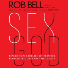 Sex God: Exploring the Endless Connections Between Sexuality and Spirituality (Audio) - Rob Bell