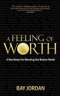 A Feeling of Worth: A Manifesto for Mending Our Broken World - Bay Jordan, Debbie Jenkins