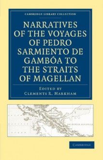 Narratives of the Voyages of Pedro Sarmiento de Gamboa to the Straits of Magellan - Pedro Sarmiento De Gamba, Clements Robert Markham