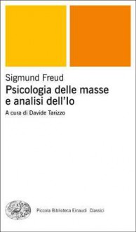 Psicologia delle masse e analisi dell'Io - Sigmund Freud, Davide Tarizzo, Enrico Ganni