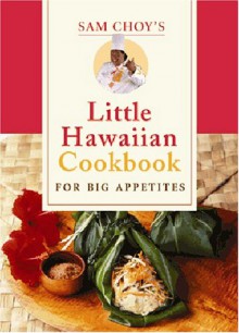 Sam Choy's Little Hawaiian Cookbook for Big Appetites - Sam Choy, Elizabeth Meahl