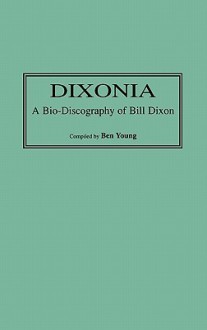 Dixonia: A Bio-Discography of Bill Dixon - Ben Young