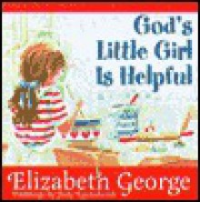 God's Little Girl is Helpful - Elizabeth George, Judy Luenebrink