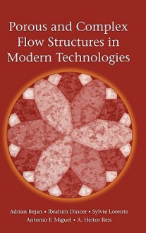 Porous and Complex Flow Structures in Modern Technologies - Adrian Bejan, İbrahim Dinçer