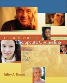 Introduction to Therapeutic Counseling: Voices from the Field [With Infotrac] - Jeffrey A. Kottler