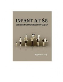 Infant at 85: Letters on Ending Where You Started - Jennifer Adolfs, Jennifer Newcomb, Christopher Phillips