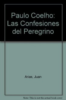 Paulo Coelho: Las Confesiones del Peregrino (Spanish Edition) - Juan Arias, Paulo Coelho