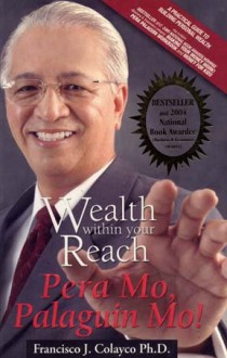 Wealth Within Your Reach: Pera Mo, Palaguin Mo! - Francisco J. Colayco