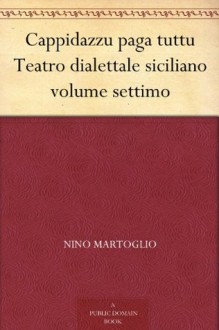 Cappidazzu paga tuttu Teatro dialettale siciliano volume settimo (Italian Edition) - Luigi Pirandello, Nino Martoglio