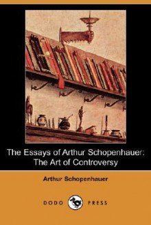 The Art of Controversy (The Essays of Arthur Schopenhauer) - Arthur Schopenhauer, T. Bailey Saunders