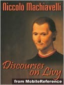 Discourses on Livy or Discourses on the First Decade of Titus Livius - Niccolò Machiavelli, M. A. Ninian Hill Thomson