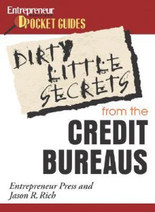 Dirty Little Secrets from the Credit Bureaus: How to Clean Up Your Credit Report and Boost Your Credit Score - Jason R. Rich