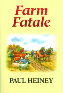 Farm Fatale: Adventures in Agriculture - Paul Heiney