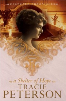 Shelter of Hope, A (Westward Chronicles Book #1) - Tracie Peterson