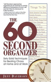 The 60 Second Organizer: Sixty Solid Techniques for Beating Chaos at Home and at Work - Jeff Davidson