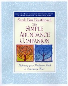 The Simple Abundance Companion: Following Your Authentic Path to Something More - Sarah Ban Breathnach