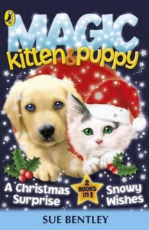 A Christmas Surprise & Snowy Wishes (Magic Kitten & Puppy) - Sue Bentley