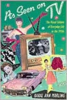 As Seen on TV: The Visual Culture of Everyday Life in the 1950s - Karal Ann Marling