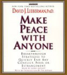 Make Peace with Anyone: Proven Strategies to End Any Conflict, Feud, or Estragement Now - David J. Lieberman