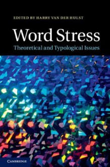 Word Stress: Theoretical and Typological Issues - Harry van der Hulst