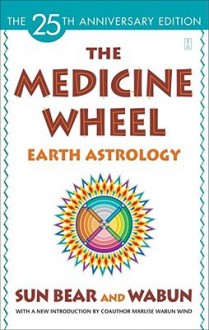 The Medicine Wheel: Earth Astrology - Sun Bear, Marlise Wabun Wind