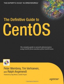 The Definitive Guide to CentOS (Books for Professionals by Professionals) - Peter Membrey, Tim Verhoeven, Ralph Angenendt