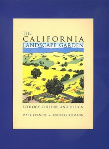 The California Landscape Garden: Ecology, Culture, and Design - Mark Francis, Andreas Reimann