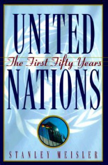 United Nations: The First Fifty Years - Stanley Meisler