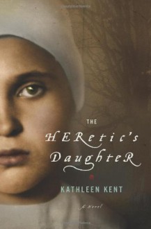 The Heretic's Daughter - Kathleen Kent