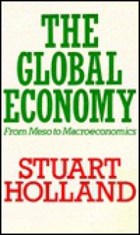 The Global Economy: From Meso to Macroeconomics - Stuart Holland